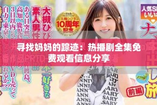 尋找媽媽的蹤跡：熱播劇全集免費(fèi)觀看信息分享