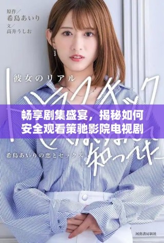 暢享劇集盛宴，揭秘如何安全觀看策馳影院電視劇的方法
