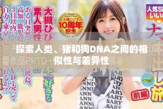 探索人類、豬和狗DNA之間的相似性與差異性