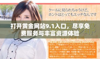 打開黃金網(wǎng)站9.1入口，盡享免費(fèi)服務(wù)與豐富資源體驗