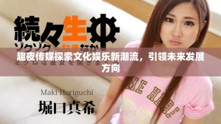 趣夜傳媒探索文化娛樂新潮流，引領未來發(fā)展方向