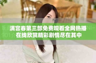 滿宮春第三部免費觀看全網(wǎng)熱播 在線欣賞精彩劇情盡在其中