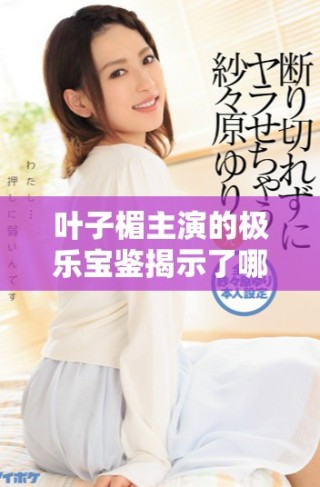 葉子楣主演的極樂寶鑒揭示了哪些人性深層的欲望與執(zhí)著