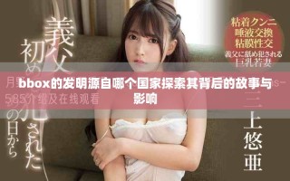 bbox的發(fā)明源自哪個(gè)國家探索其背后的故事與影響