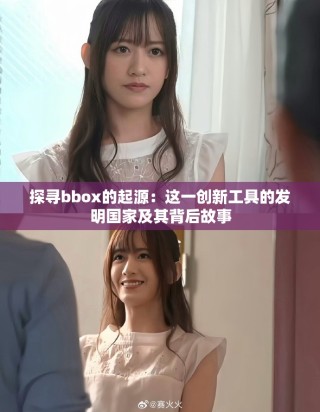 探尋bbox的起源：這一創(chuàng)新工具的發(fā)明國(guó)家及其背后故事