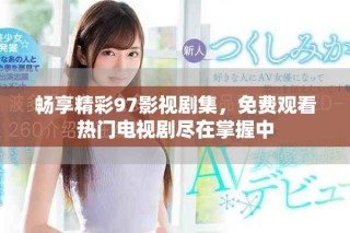 暢享精彩97影視劇集，免費(fèi)觀看熱門電視劇盡在掌握中