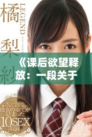 《課后欲望釋放：一段關(guān)于成長與探索的禁忌之旅》