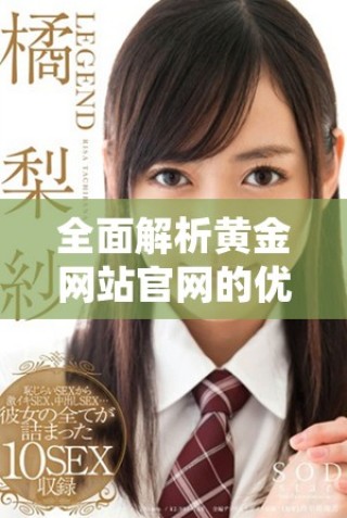 全面解析黃金網(wǎng)站官網(wǎng)的優(yōu)勢(shì)與使用指南，輕松獲取最新資訊