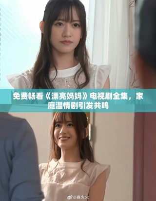 免費暢看《漂亮媽媽》電視劇全集，家庭溫情劇引發(fā)共鳴