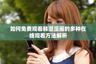 如何免費(fèi)觀看韓漫漫畫(huà)的多種在線觀看方法解析