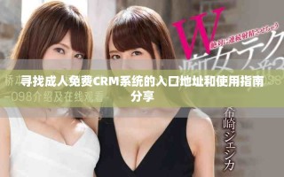 尋找成人免費(fèi)CRM系統(tǒng)的入口地址和使用指南分享