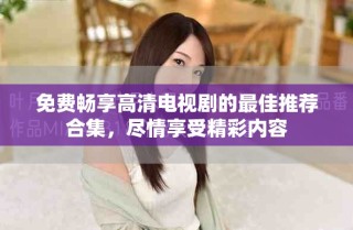 免費(fèi)暢享高清電視劇的最佳推薦合集，盡情享受精彩內(nèi)容