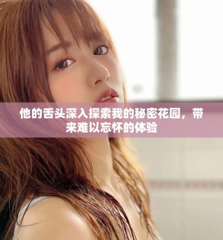 他的舌頭深入探索我的秘密花園，帶來難以忘懷的體驗(yàn)