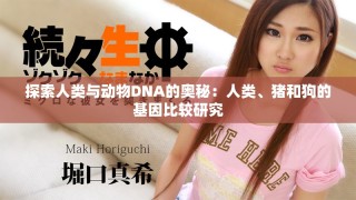 探索人類與動(dòng)物DNA的奧秘：人類、豬和狗的基因比較研究