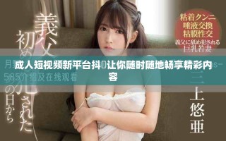 成人短視頻新平臺抖抈讓你隨時隨地暢享精彩內(nèi)容