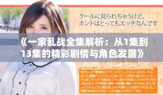 《一家亂戰(zhàn)全集解析：從1集到13集的精彩劇情與角色發(fā)展》