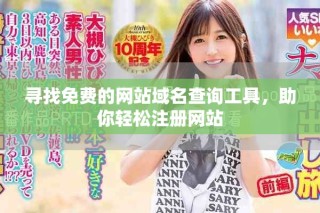 尋找免費的網(wǎng)站域名查詢工具，助你輕松注冊網(wǎng)站