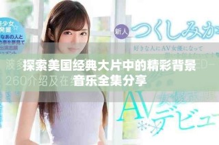 探索美國經(jīng)典大片中的精彩背景音樂全集分享