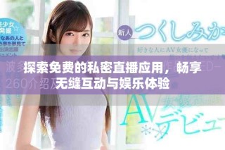 探索免費(fèi)的私密直播應(yīng)用，暢享無縫互動與娛樂體驗