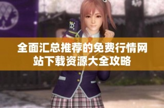全面匯總推薦的免費行情網(wǎng)站下載資源大全攻略