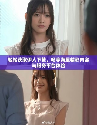 輕松獲取伊人下載，暢享海量精彩內(nèi)容與服務(wù)平臺體驗(yàn)