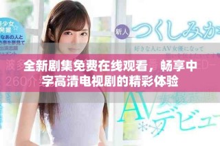 全新劇集免費在線觀看，暢享中字高清電視劇的精彩體驗
