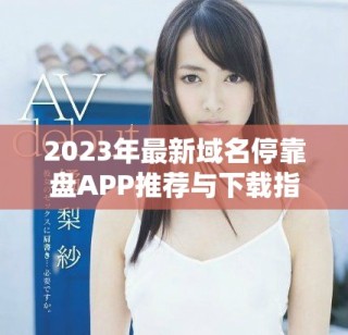 2023年最新域名停靠盤APP推薦與下載指南合集