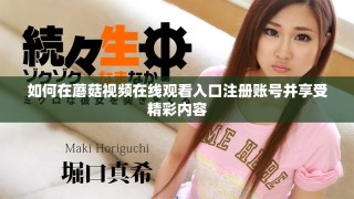 如何在蘑菇視頻在線觀看入口注冊賬號并享受精彩內(nèi)容