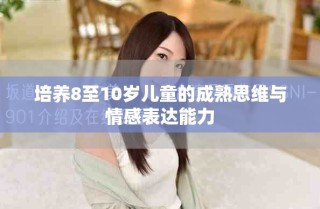 培養(yǎng)8至10歲兒童的成熟思維與情感表達(dá)能力