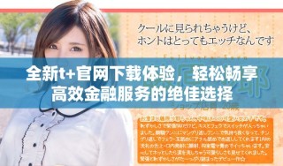 全新t+官網(wǎng)下載體驗，輕松暢享高效金融服務(wù)的絕佳選擇