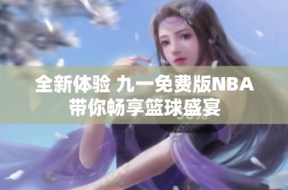 全新體驗(yàn) 九一免費(fèi)版NBA帶你暢享籃球盛宴