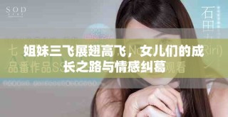 姐妹三飛展翅高飛，女兒們的成長之路與情感糾葛