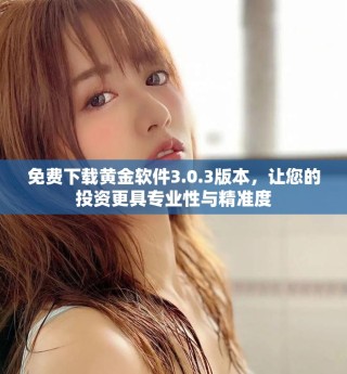 免費下載黃金軟件3.0.3版本，讓您的投資更具專業(yè)性與精準(zhǔn)度
