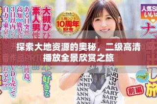 探索大地資源的奧秘，二級高清播放全景欣賞之旅