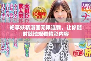 暢享妖精漫畫(huà)無(wú)限連載，讓你隨時(shí)隨地觀看精彩內(nèi)容
