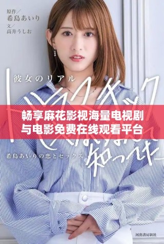暢享麻花影視海量電視劇與電影免費(fèi)在線觀看平臺(tái)推薦