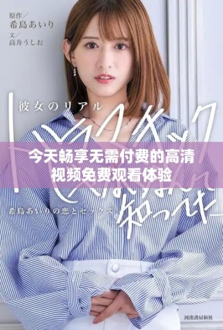 今天暢享無需付費(fèi)的高清視頻免費(fèi)觀看體驗(yàn)
