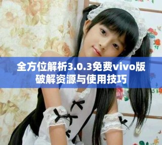全方位解析3.0.3免費(fèi)vivo版破解資源與使用技巧