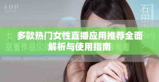 多款熱門女性直播應(yīng)用推薦全面解析與使用指南