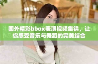 國(guó)外精彩bbox表演視頻集錦，讓你感受音樂與舞蹈的完美結(jié)合