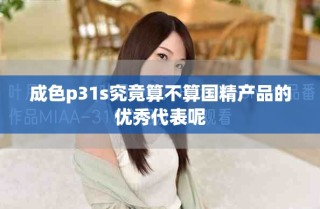 成色p31s究竟算不算國(guó)精產(chǎn)品的優(yōu)秀代表呢