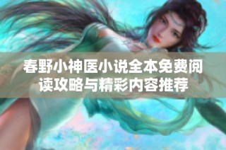 春野小神醫(yī)小說全本免費閱讀攻略與精彩內(nèi)容推薦
