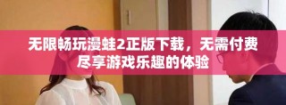 無限暢玩漫蛙2正版下載，無需付費(fèi)盡享游戲樂趣的體驗(yàn)