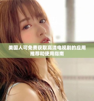 美國(guó)人可免費(fèi)獲取高清電視劇的應(yīng)用推薦和使用指南