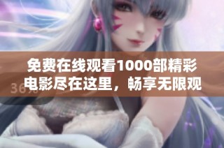免費在線觀看1000部精彩電影盡在這里，暢享無限觀影樂趣