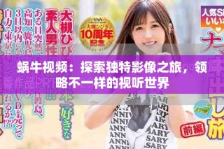 蝸牛視頻：探索獨(dú)特影像之旅，領(lǐng)略不一樣的視聽世界