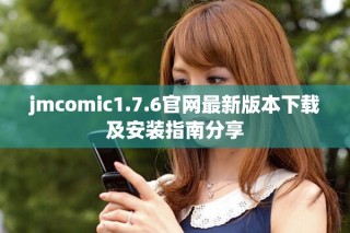 jmcomic1.7.6官網(wǎng)最新版本下載及安裝指南分享
