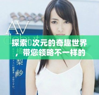 探索囧次元的奇趣世界，帶您領略不一樣的精彩體驗
