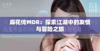 麻花傳MDR：探索江湖中的友情與冒險之旅
