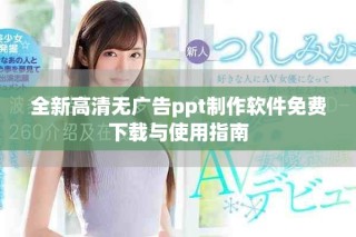 全新高清無廣告ppt制作軟件免費下載與使用指南